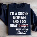 I'm A Grown Woman And I Do What My Dog Wants Sweatshirt - WonderingCloth