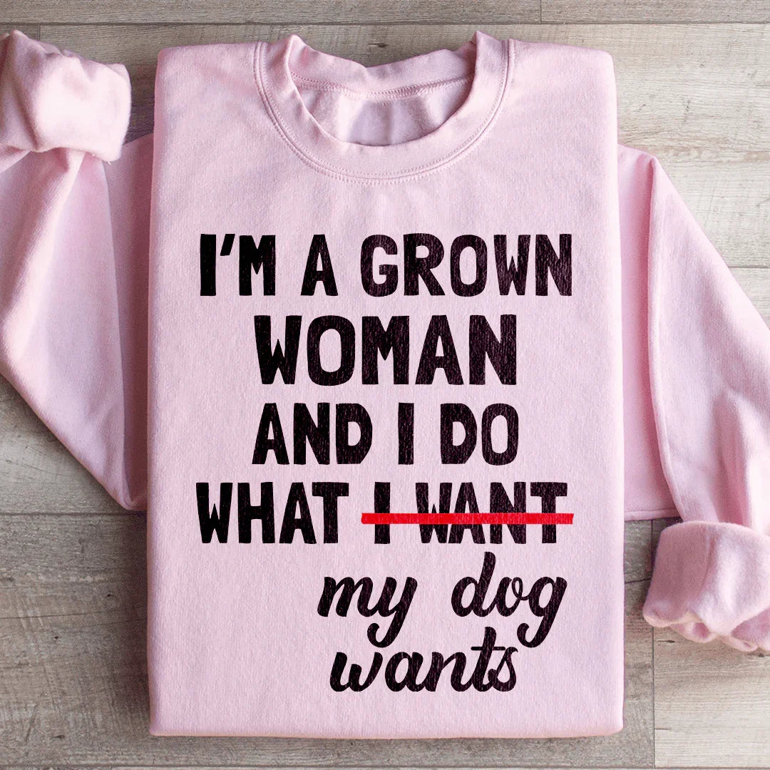 I'm A Grown Woman And I Do What My Dog Wants Sweatshirt - WonderingCloth