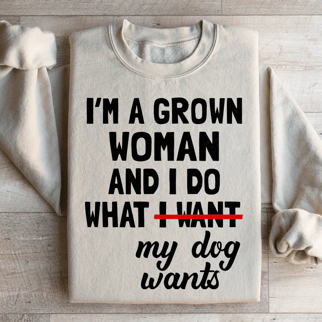 I'm A Grown Woman And I Do What My Dog Wants Sweatshirt - WonderingCloth