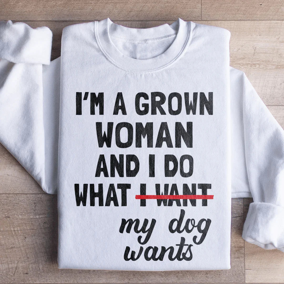 I'm A Grown Woman And I Do What My Dog Wants Sweatshirt - WonderingCloth