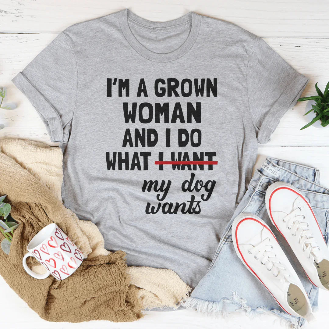 I'm A Grown Woman And I Do What My Dog Wants Tee - WonderingCloth