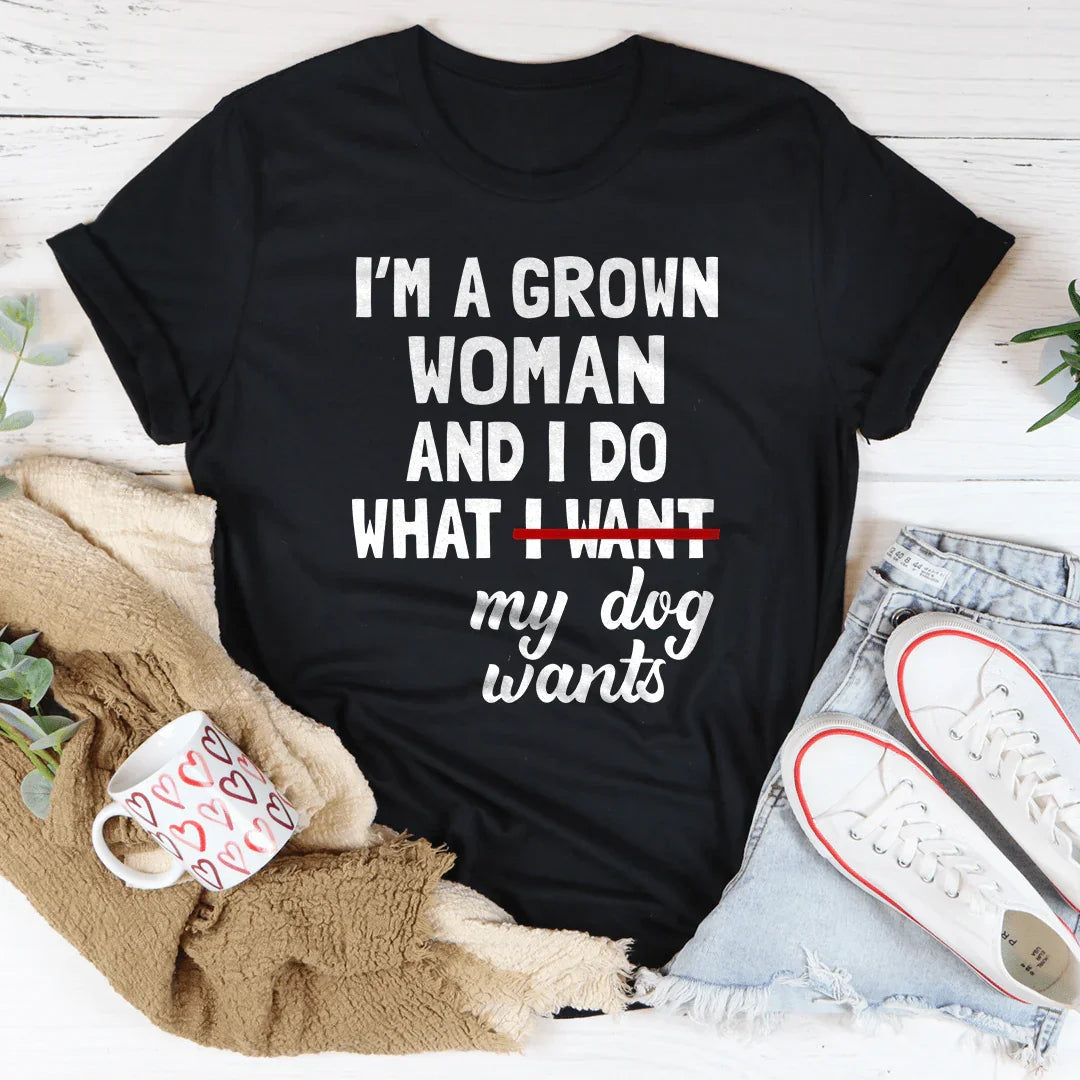 I'm A Grown Woman And I Do What My Dog Wants Tee - WonderingCloth