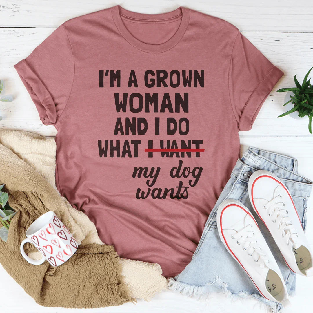 I'm A Grown Woman And I Do What My Dog Wants Tee - WonderingCloth