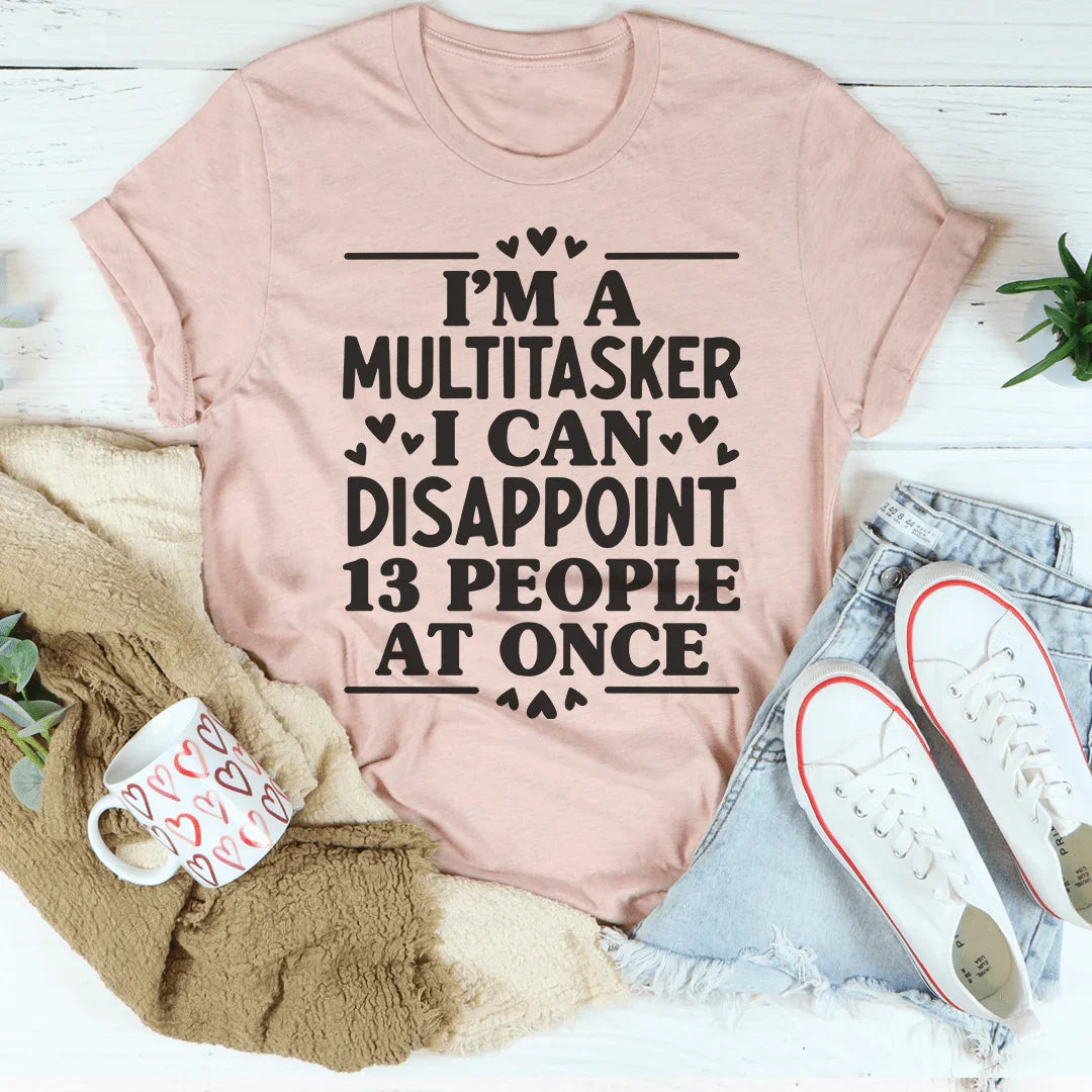 I'm A Multitasker I Can Disappoint 13 People At Once Tee - WonderingCloth