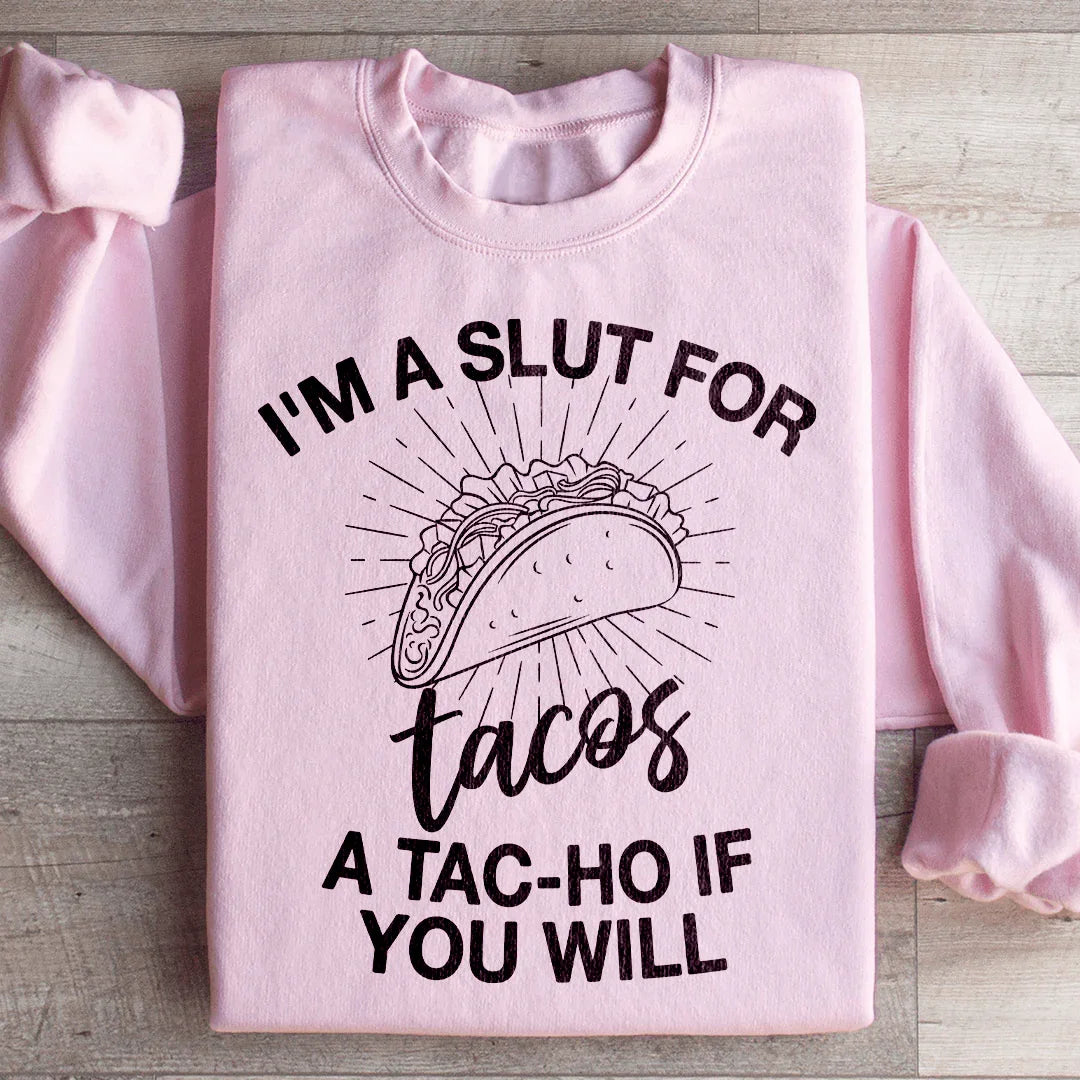I'm A Slut For Tacos A Tac ho If You Will Sweatshirt - WonderingCloth