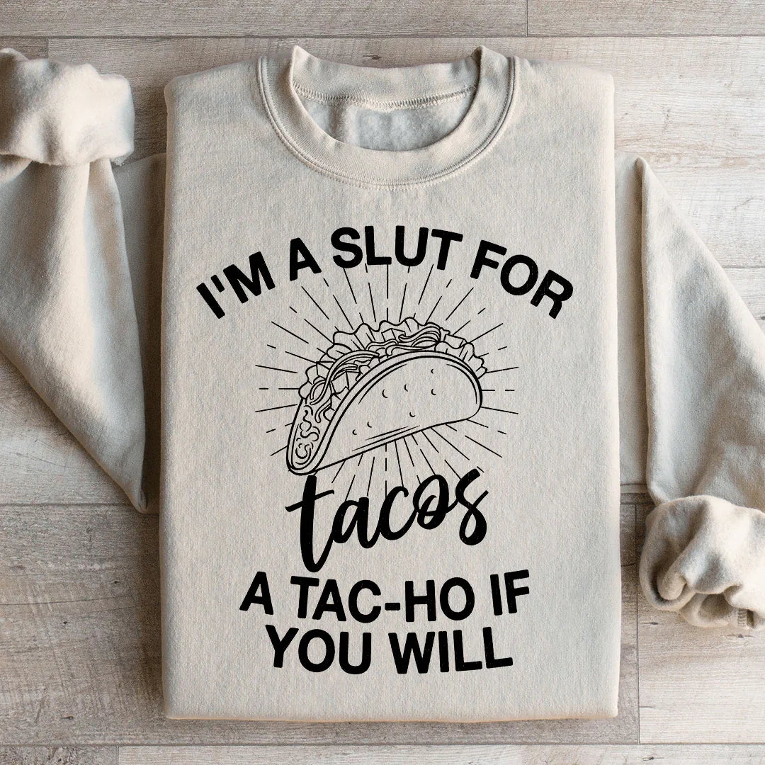 I'm A Slut For Tacos A Tac ho If You Will Sweatshirt - WonderingCloth