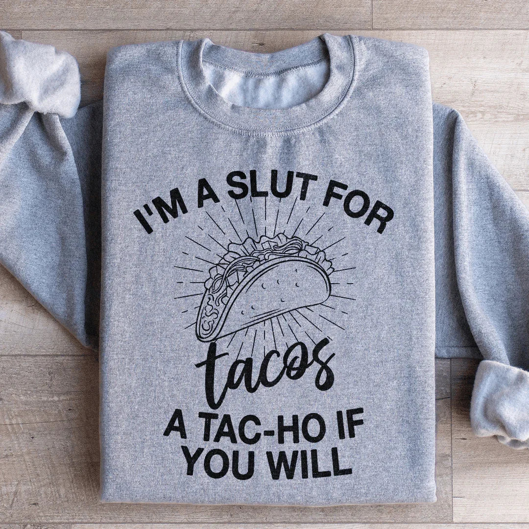 I'm A Slut For Tacos A Tac ho If You Will Sweatshirt - WonderingCloth