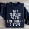 I'm A Teacher So I'm Like Smart And Stuff Sweatshirt - WonderingCloth