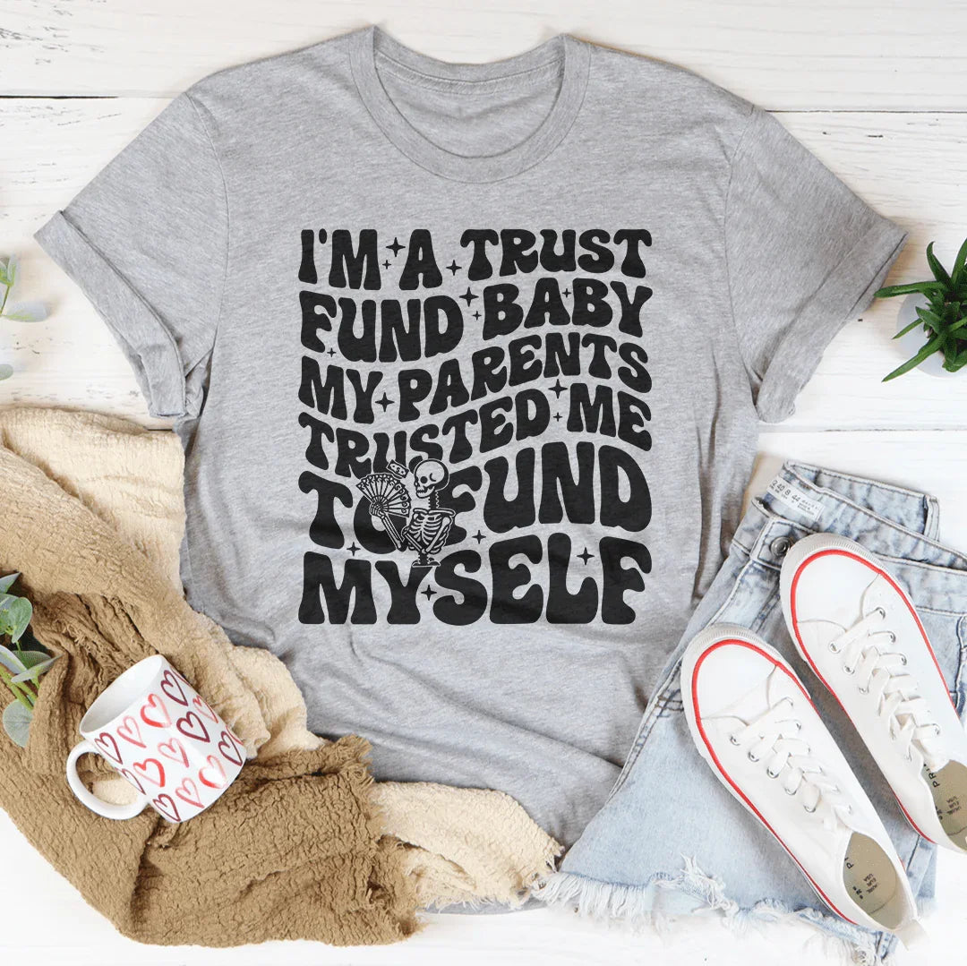 I'm A Trust Fund Baby My Parents Trusted Me To Fund Myself Tee - WonderingCloth