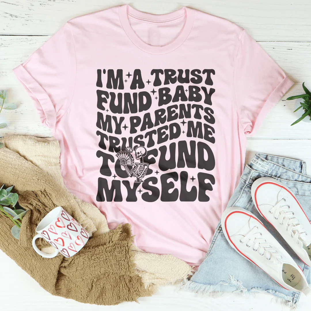 I'm A Trust Fund Baby My Parents Trusted Me To Fund Myself Tee - WonderingCloth