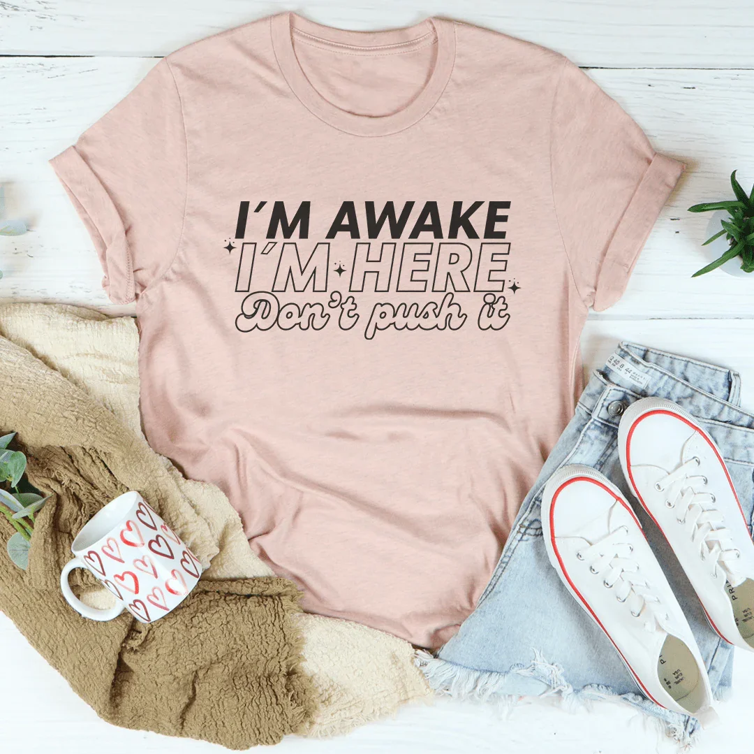 I'm Awake I'm Here Don't Push It Tee - WonderingCloth