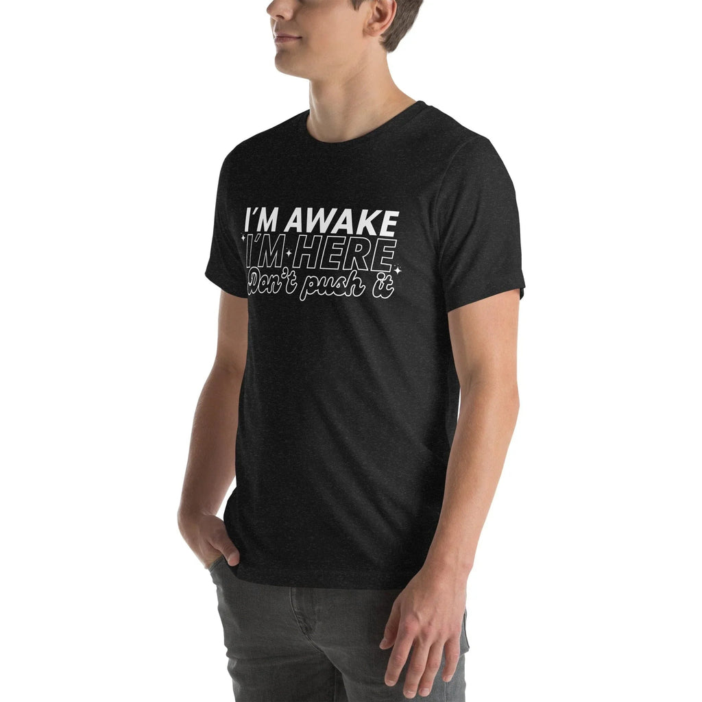 I'm Awake I'm Here Don't Push It Tee - WonderingCloth