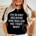 I'm Blunt Because God Rolled Me That Way Tee - WonderingCloth