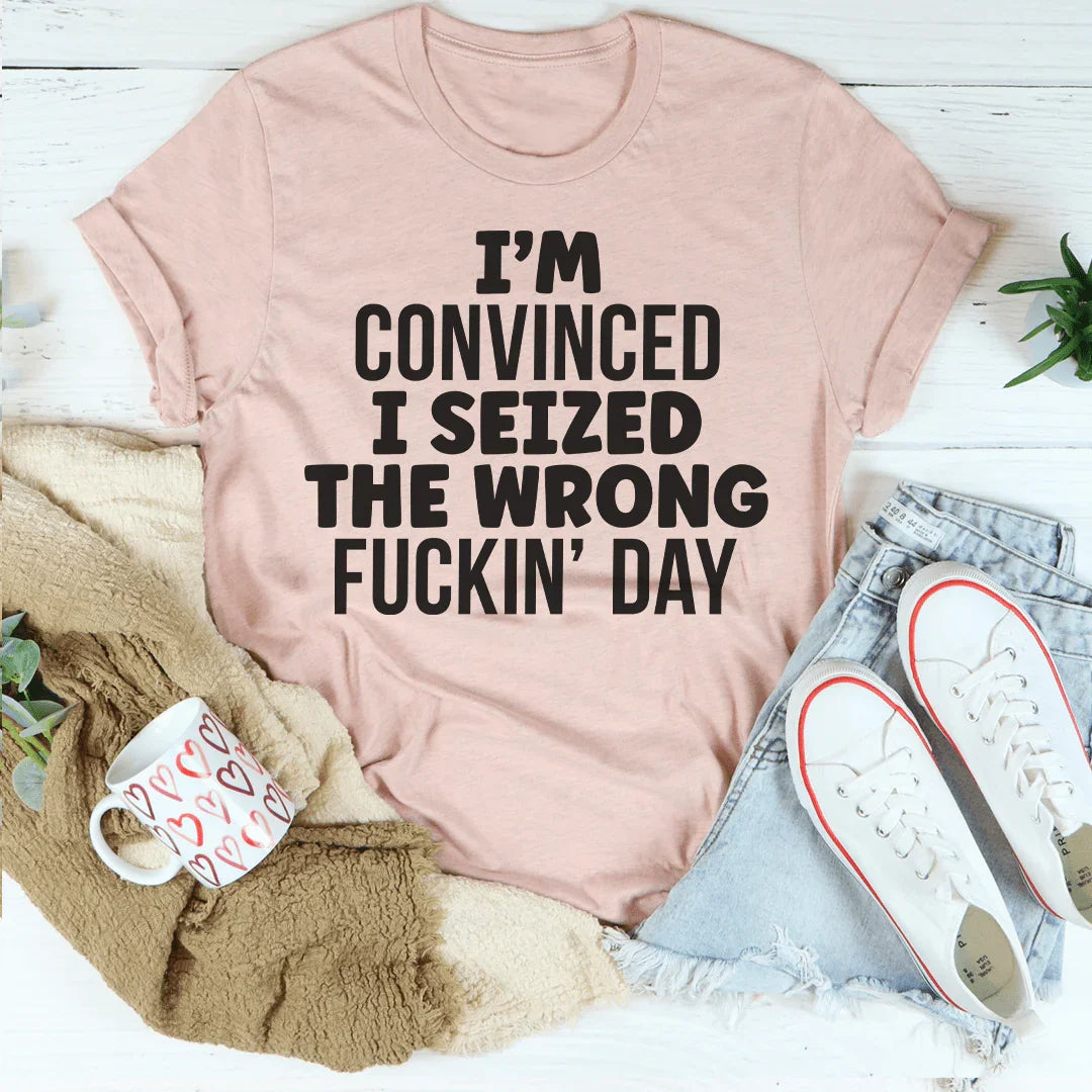 I'm Convinced I Seized The Wrong Day - WonderingCloth