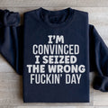 I'm Convinced I Seized The Wrong Day Sweatshirt - WonderingCloth
