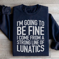 I'm Going To Be Fine I Come From A Strong Line Sweatshirt - WonderingCloth