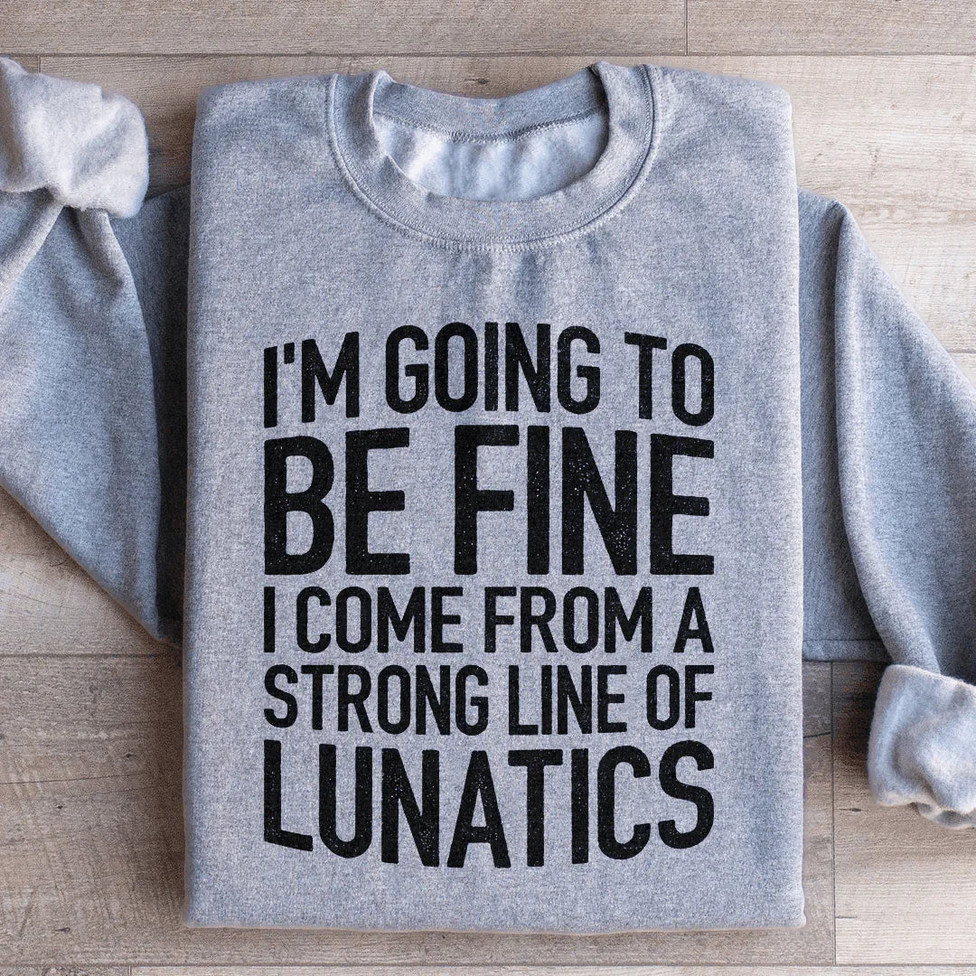 I'm Going To Be Fine I Come From A Strong Line Sweatshirt - WonderingCloth