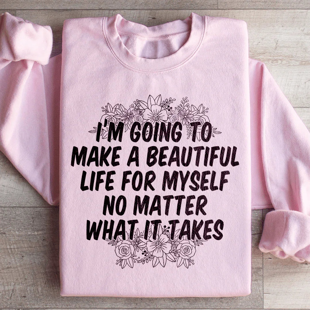 I'm Going To Make A Beautiful Life For Myself Sweatshirt - WonderingCloth