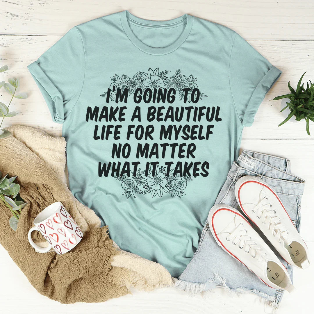 I'm Going To Make A Beautiful Life For Myself Tee - WonderingCloth