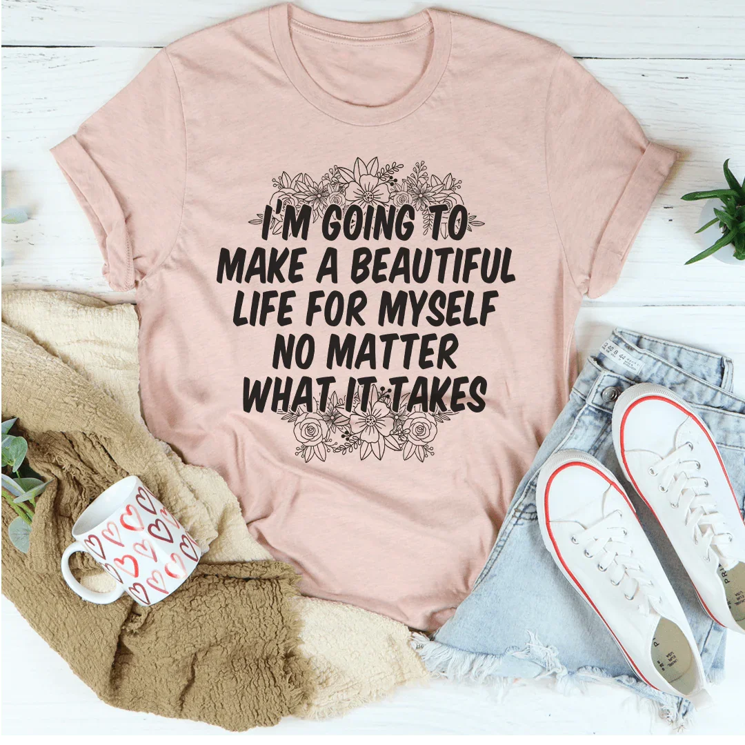 I'm Going To Make A Beautiful Life For Myself Tee - WonderingCloth