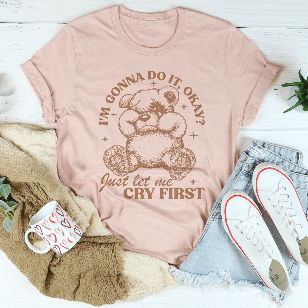 I'm Gonna Do It Okay Just Let Me Cry First Tee - WonderingCloth