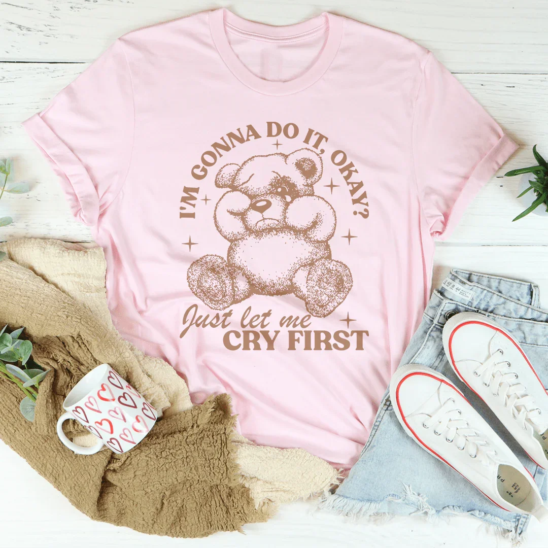 I'm Gonna Do It Okay Just Let Me Cry First Tee - WonderingCloth