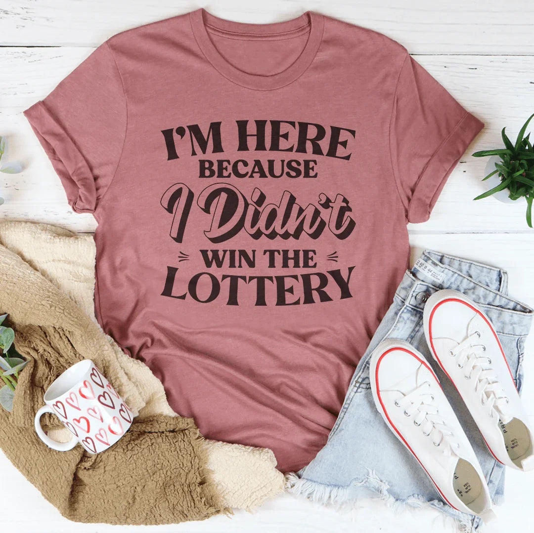 I'm Here Because I Didn't Win The Lottery Tee - WonderingCloth