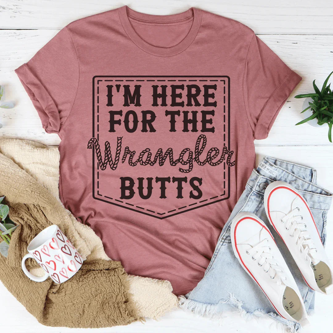 I'm Here For The Wrangler Butts Tee - WonderingCloth