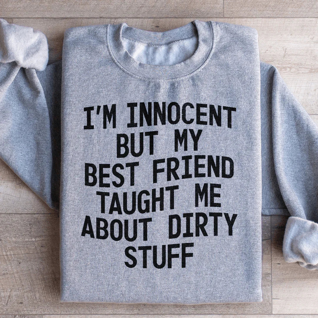 I'm Innocent But My Friend Taught Me About Dirty Stuff Sweatshirt - WonderingCloth
