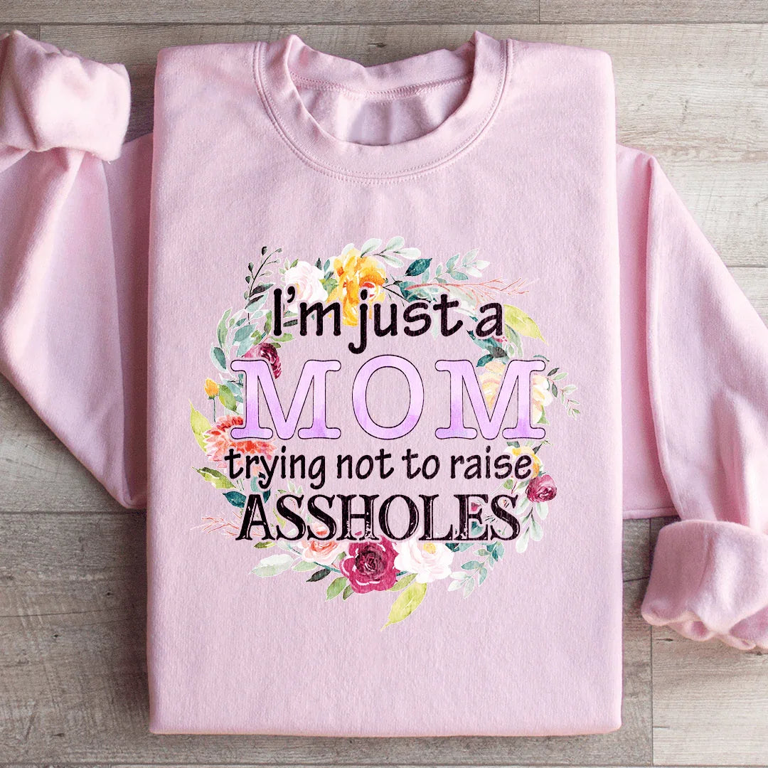 I'm Just A Mom Trying Not To Raise A holes Sweatshirt - WonderingCloth