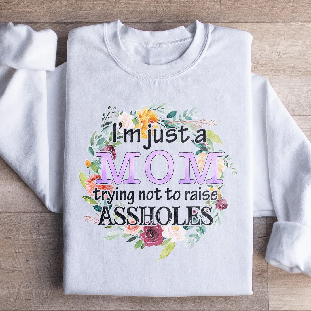 I'm Just A Mom Trying Not To Raise A holes Sweatshirt - WonderingCloth