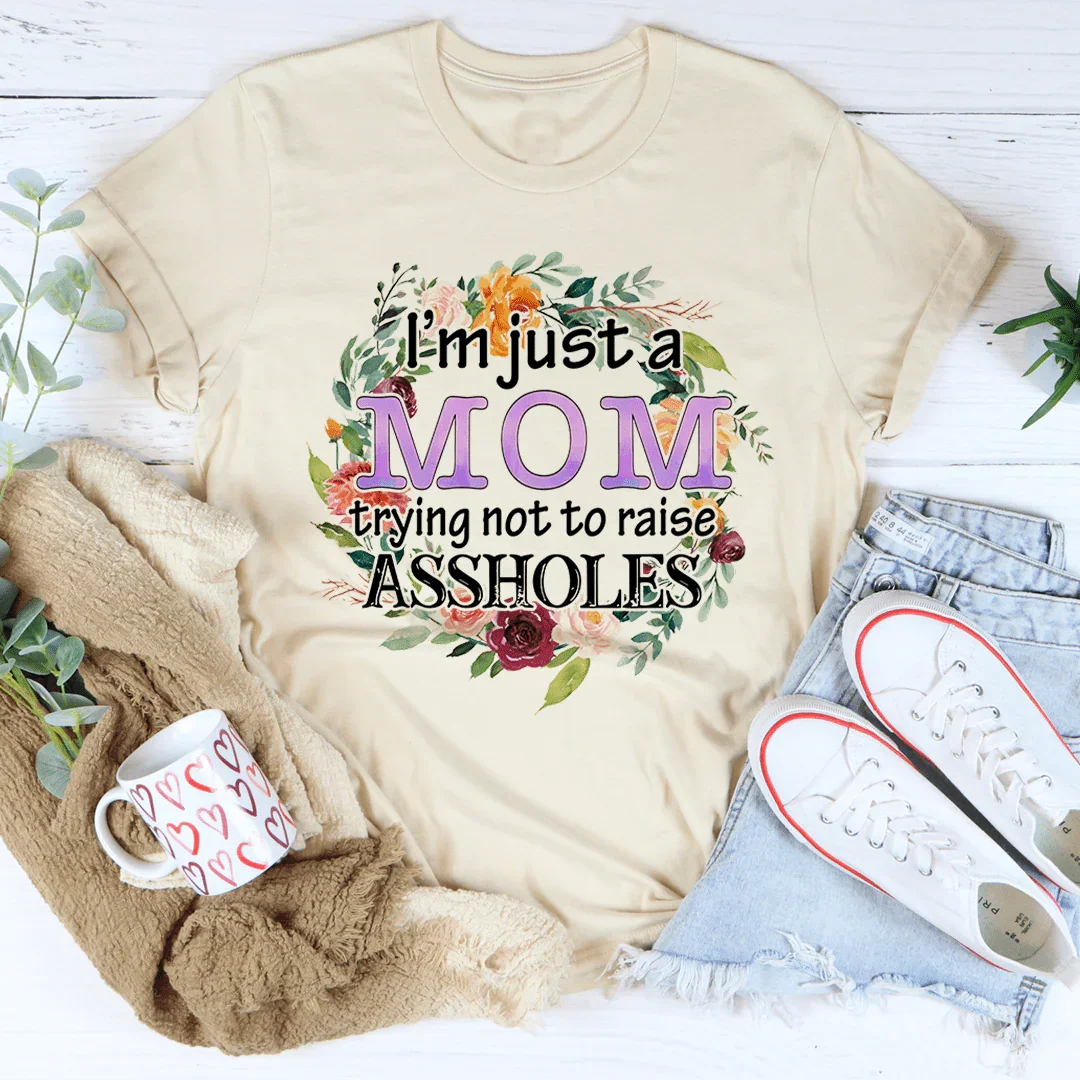 I'm Just A Mom Trying Not To Raise A--holes Tee - WonderingCloth