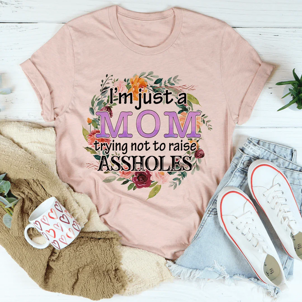 I'm Just A Mom Trying Not To Raise A--holes Tee - WonderingCloth