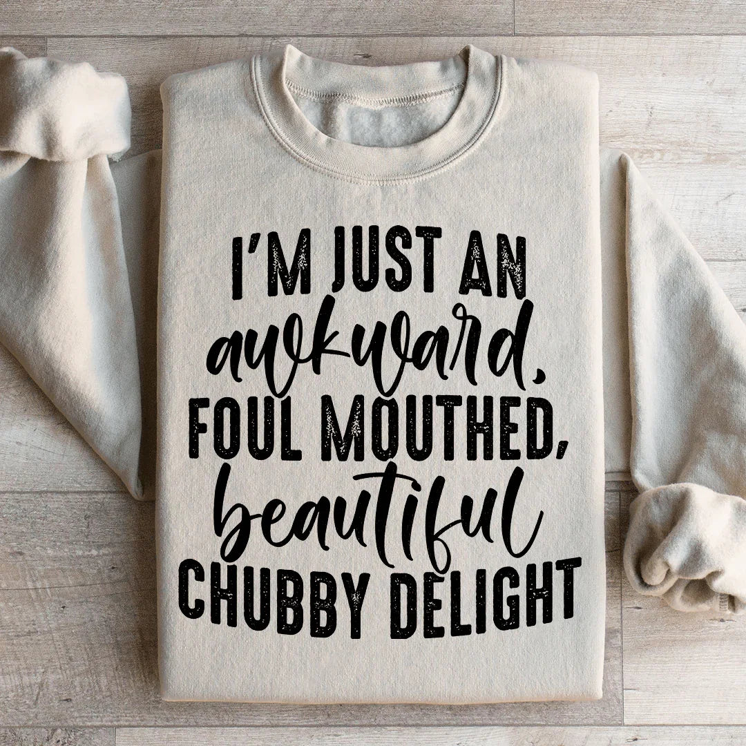 I'm Just An Awkward Foul Mouthed Beautiful Chubby Delight Sweatshirt - WonderingCloth