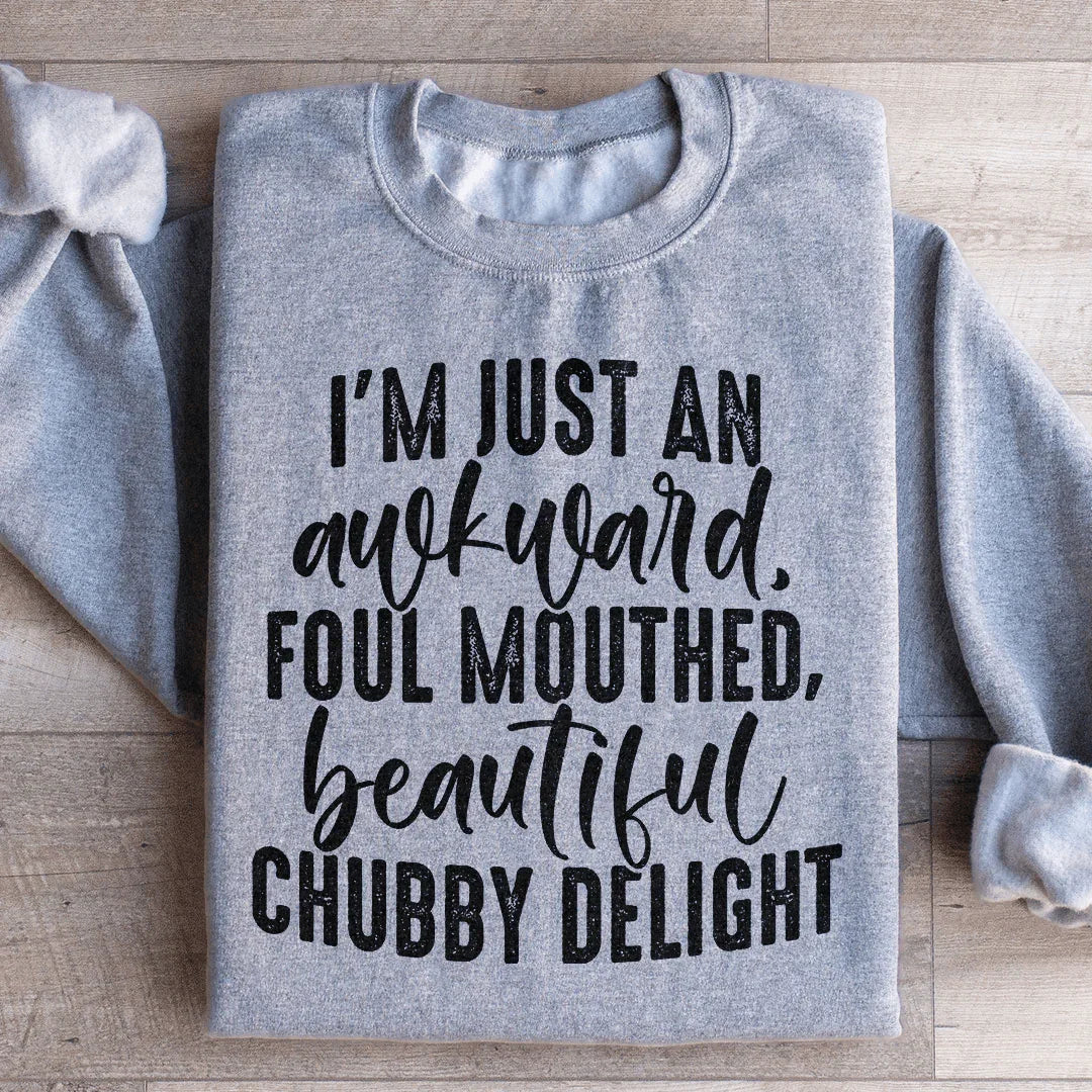 I'm Just An Awkward Foul Mouthed Beautiful Chubby Delight Sweatshirt - WonderingCloth