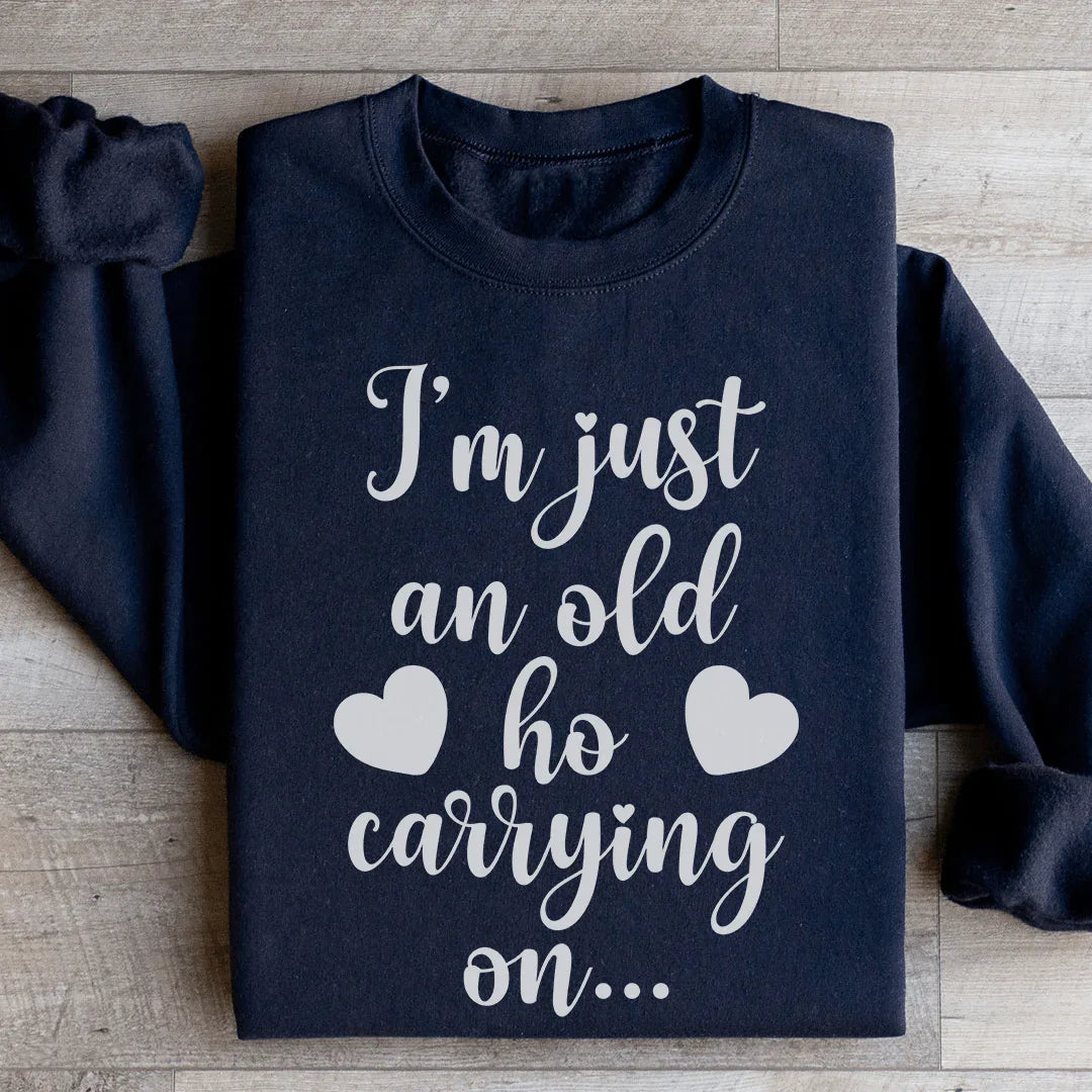 I'm Just An Old Ho Carrying On Sweatshirt - WonderingCloth