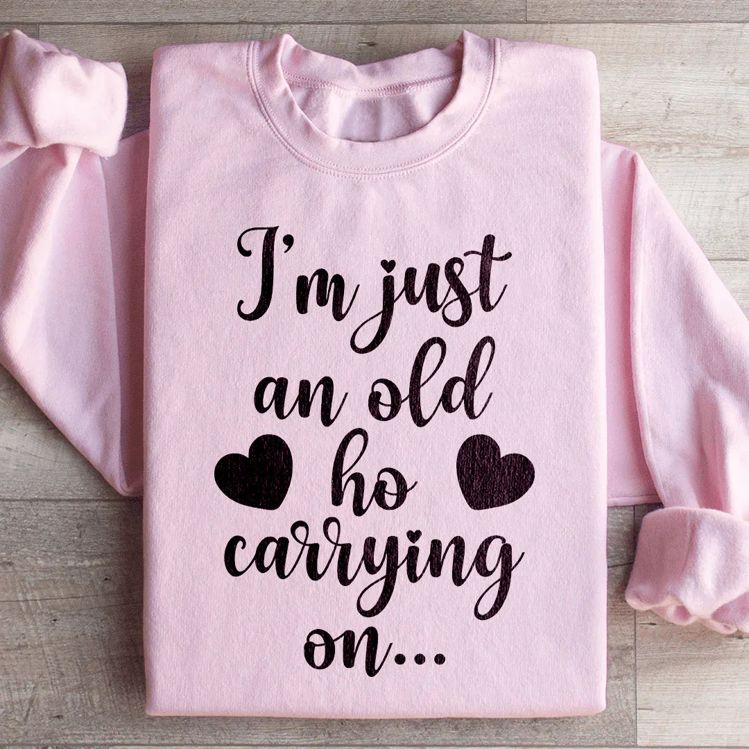 I'm Just An Old Ho Carrying On Sweatshirt - WonderingCloth