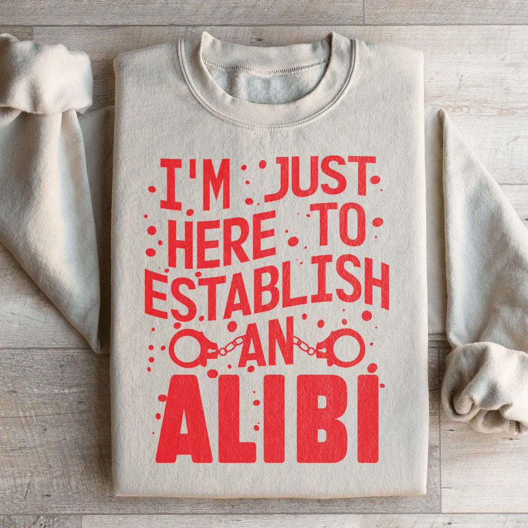 I'm Just Here To Establish An Alibi Sweatshirt - WonderingCloth