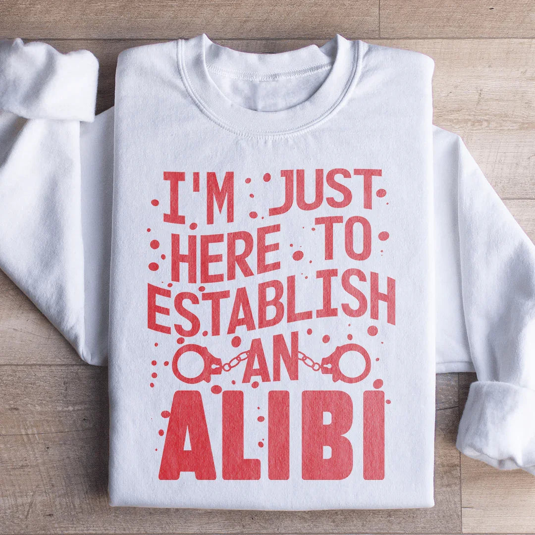 I'm Just Here To Establish An Alibi Sweatshirt - WonderingCloth