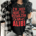 I'm Just Here To Establish An Alibi Tee - WonderingCloth
