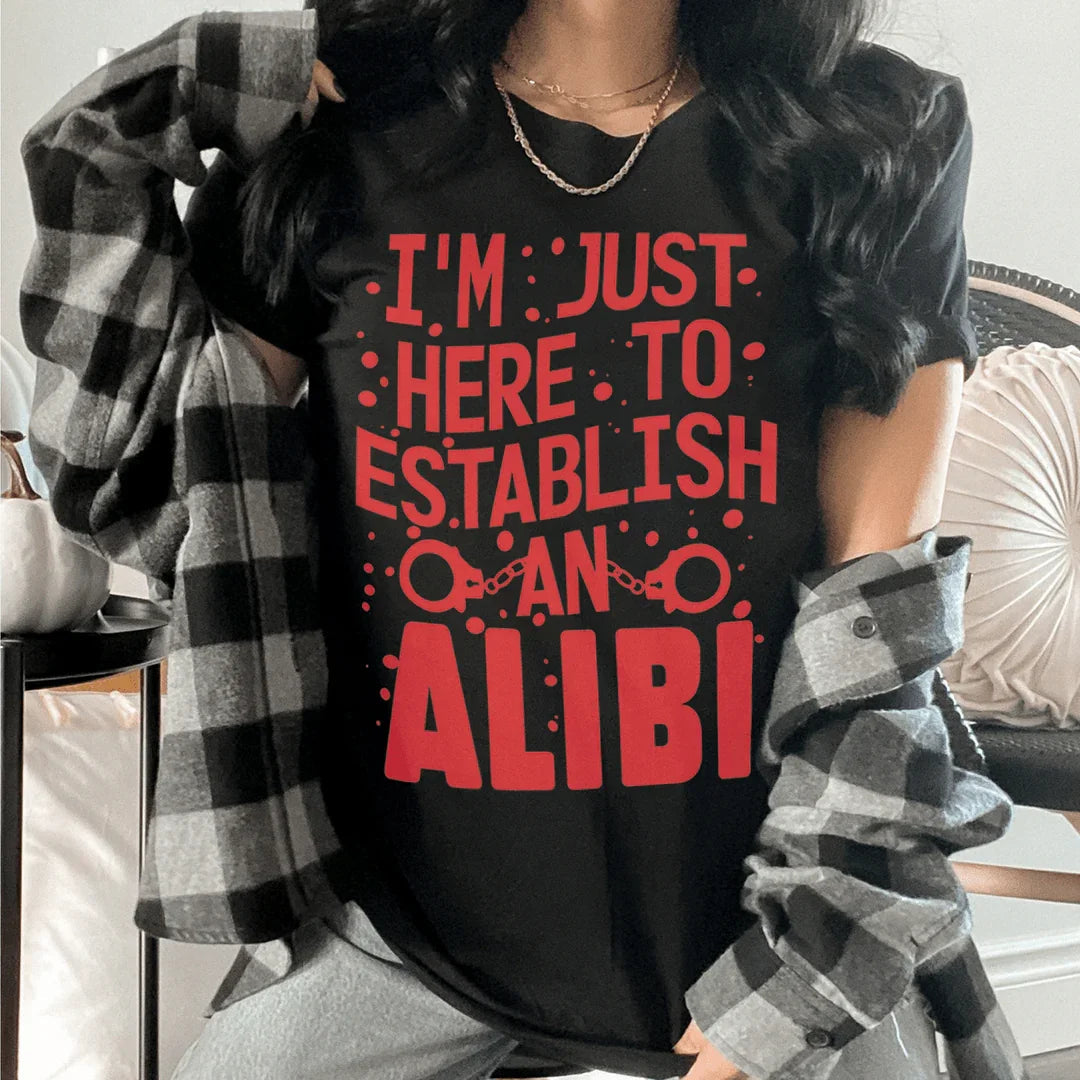 I'm Just Here To Establish An Alibi Tee - WonderingCloth