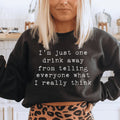 I'm Just One Drink Away Sweatshirt - WonderingCloth