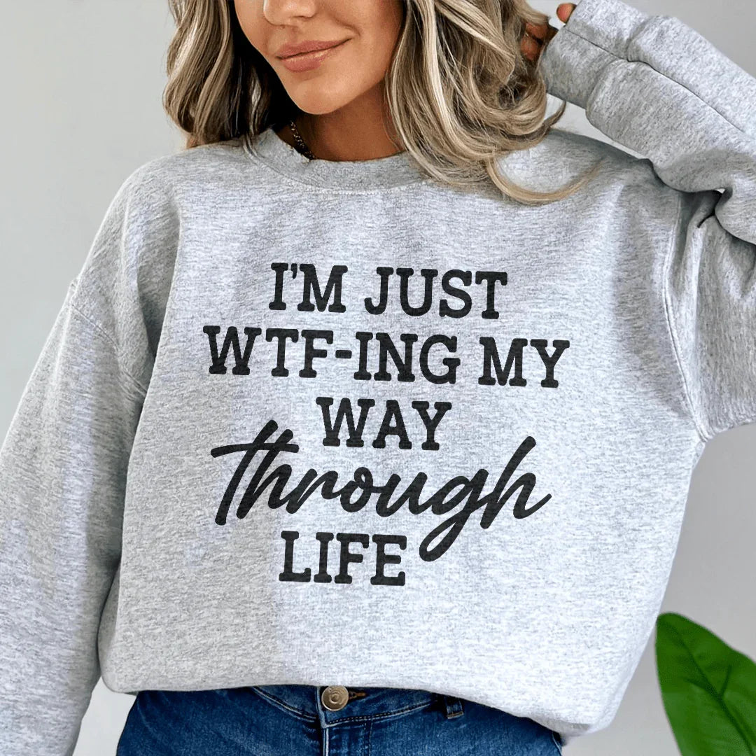 I'm Just Wtf-ing My Way Through Life Sweatshirt - WonderingCloth