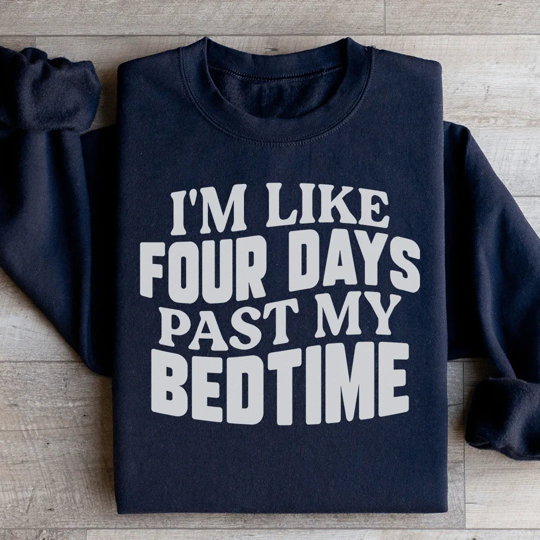 I'm Like Four Days Past My Bedtime Sweatshirt - WonderingCloth