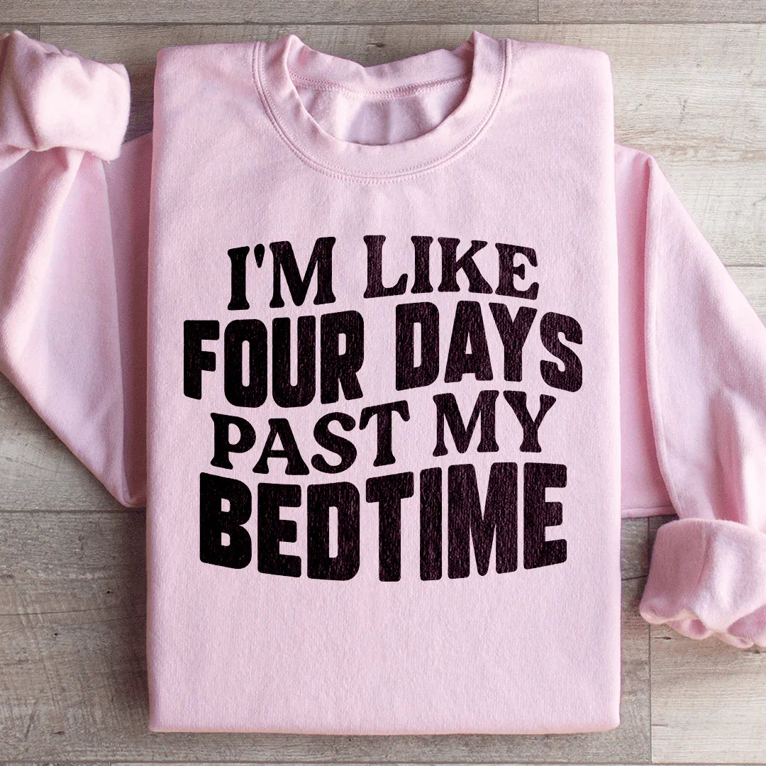 I'm Like Four Days Past My Bedtime Sweatshirt - WonderingCloth