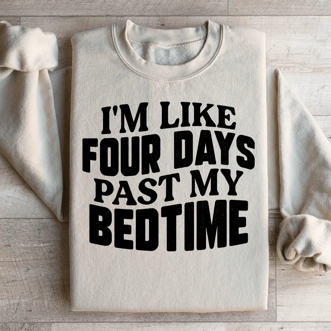 I'm Like Four Days Past My Bedtime Sweatshirt - WonderingCloth