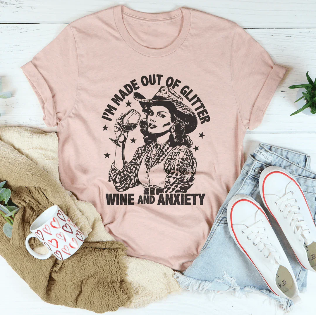 I'm Made Out Of Glitter Wine And Anxiety Tee - WonderingCloth