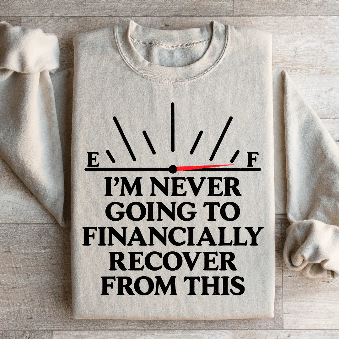 I'm Never Going To Financially Recover From This Sweatshirt - WonderingCloth