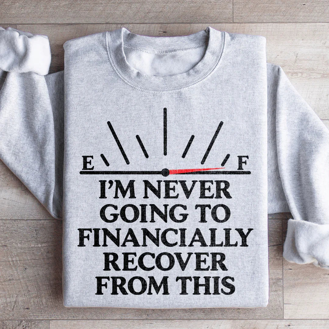 I'm Never Going To Financially Recover From This Sweatshirt - WonderingCloth