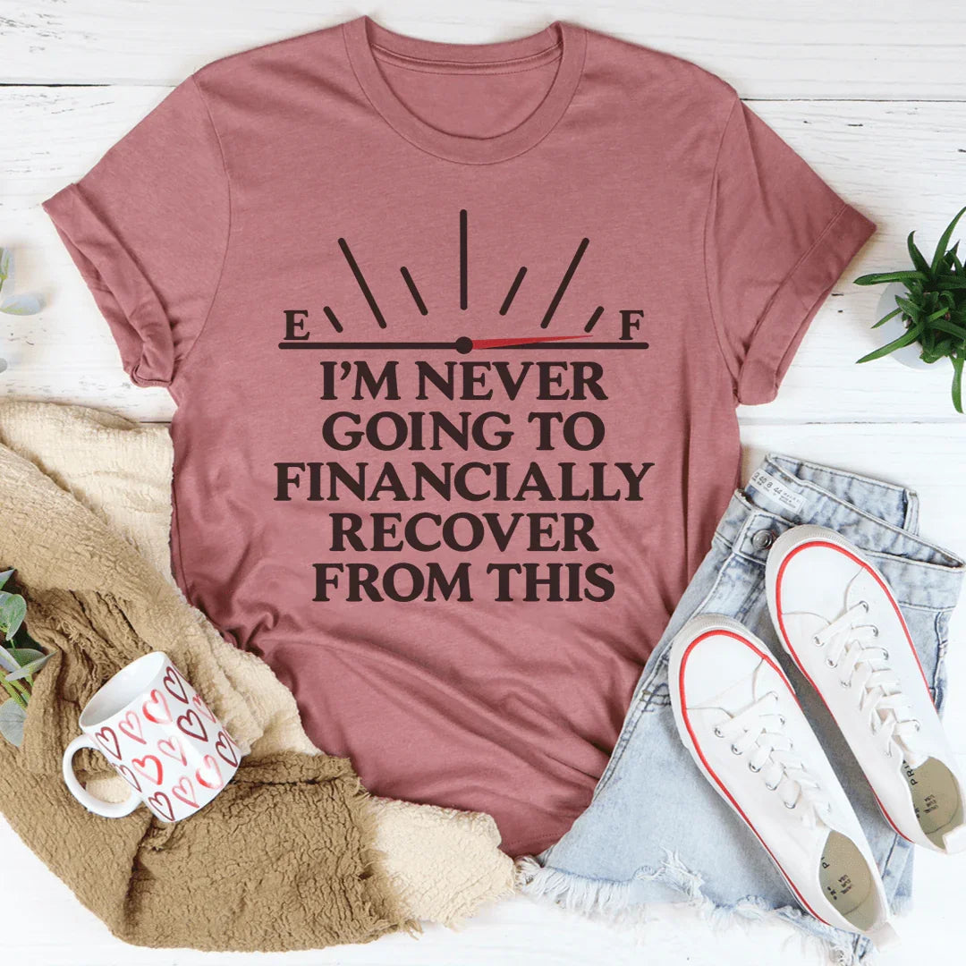 I'm Never Going To Financially Recover From This Tee - WonderingCloth